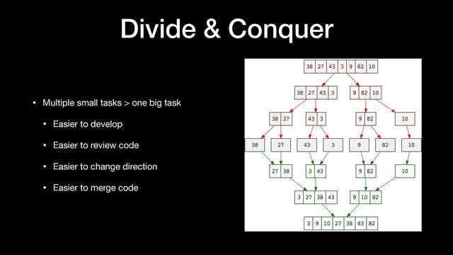 Divide & Conquer
• Multiple small tasks > one big task

• Easier to develop

• Easier to review code

• Easier to change direction

• Easier to merge code
