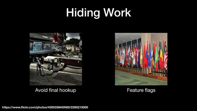 Hiding Work
Avoid
fi
nal hookup
https://www.
fl
ickr.com/photos/43053584@N00/2395215000
Feature
fl
ags
