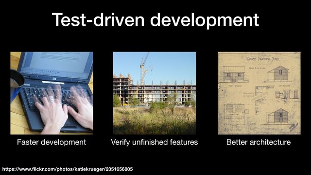Test-driven development
Verify un
fi
nished features Better architecture
Faster development
https://www.
fl
ickr.com/photos/katiekrueger/2351656805
