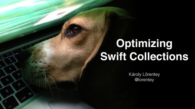 Optimizing
Swift Collections
Károly Lőrentey
@lorentey
