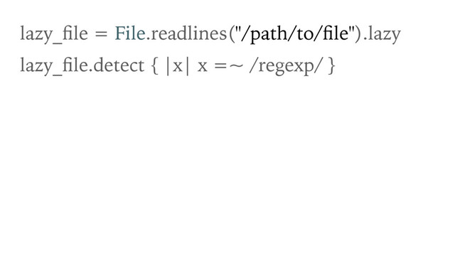 lazy_ﬁle = File.readlines("/path/to/ﬁle").lazy
lazy_ﬁle.detect { |x| x =~ /regexp/ }
