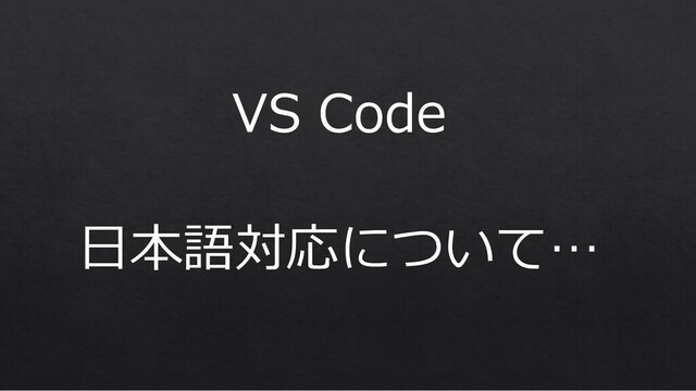 VS Code
⽇本語対応について…
