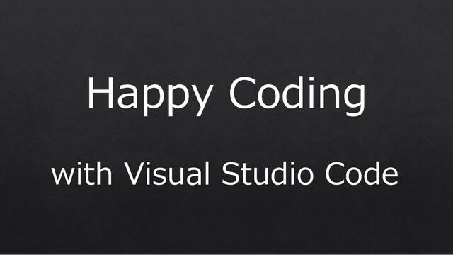 Happy Coding
with Visual Studio Code
