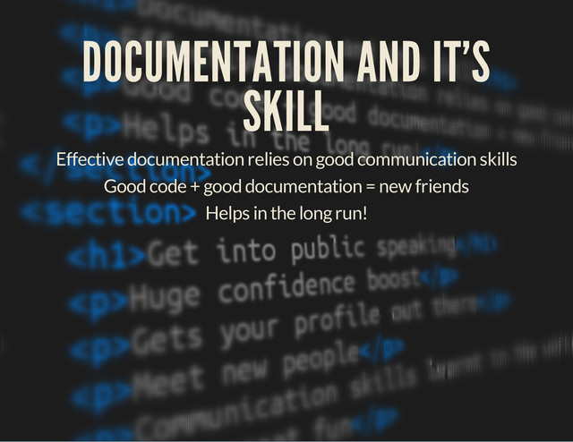 DOCUMENTATION AND IT'S
SKILL
Effective documentation relies on good communication skills
Good code + good documentation = new friends
Helps in the long run!
