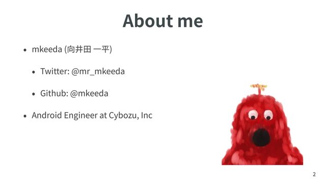 About me
• mkeeda (向井⽥ ⼀平)
• Twitter: @mr_mkeeda
• Github: @mkeeda
• Android Engineer at Cybozu, Inc
2
