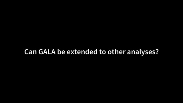 Can GALA be extended to other analyses?
