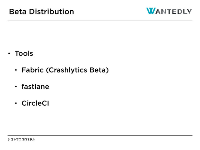 γΰτͰίίϩΦυϧ
• Tools
• Fabric (Crashlytics Beta)
• fastlane
• CircleCI
Beta Distribution
