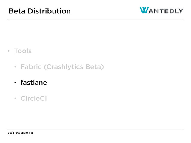 γΰτͰίίϩΦυϧ
• Tools
• Fabric (Crashlytics Beta)
• fastlane
• CircleCI
Beta Distribution
