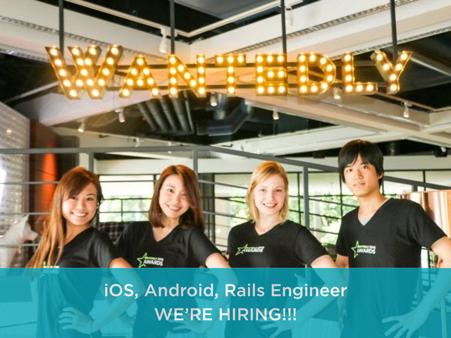 iOS, Android, Rails Engineer
WE’RE HIRING!!!
