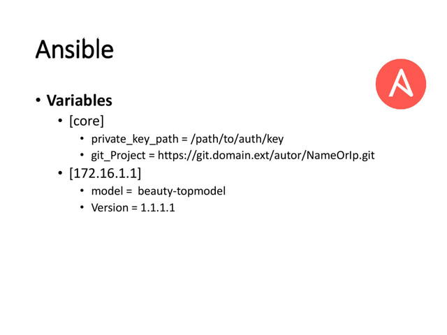 Ansible
• Variables
• [core]
• private_key_path = /path/to/auth/key
• git_Project = https://git.domain.ext/autor/NameOrIp.git
• [172.16.1.1]
• model = beauty-topmodel
• Version = 1.1.1.1

