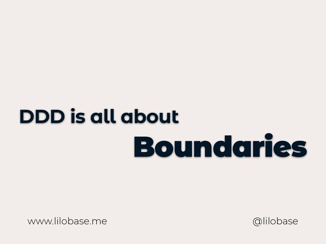 www.lilobase.me
DDD is all about
Boundaries
@lilobase

