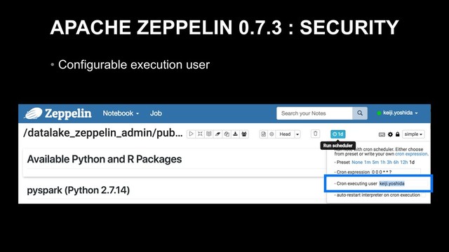 APACHE ZEPPELIN 0.7.3 : SECURITY
• Configurable execution user
