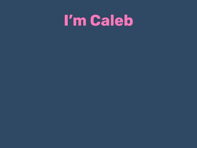 I’m Caleb
