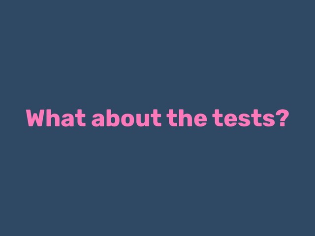 What about the tests?
