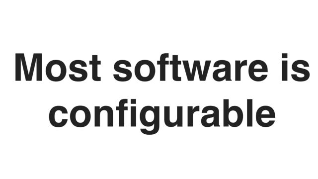 Most software is
con
fi
gurable
