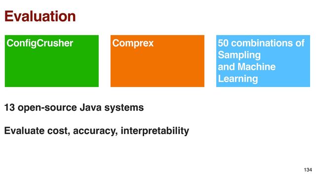 134
ConfigCrusher Comprex
Evaluate cost, accuracy, interpretability
13 open-source Java systems
Evaluation
50 combinations of
Sampling
and Machine
Learning
