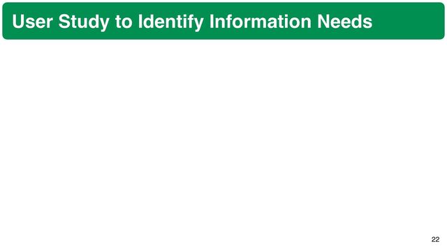 22
User Study to Identify Information Needs
