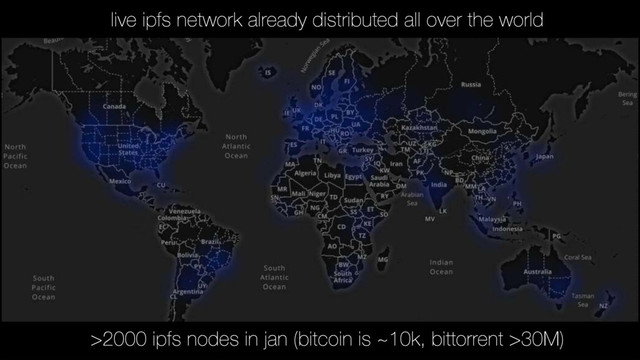 live ipfs network already distributed all over the world
>2000 ipfs nodes in jan (bitcoin is ~10k, bittorrent >30M)
