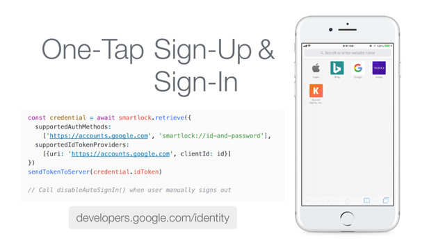 One-Tap
Sign-In
Sign-Up &
developers.google.com/identity
