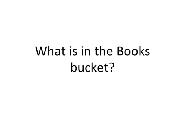 What is in the Books
bucket?
