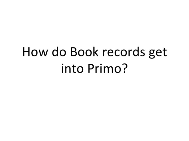 How do Book records get
into Primo?
