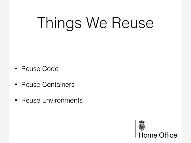Things We Reuse
• Reuse Code
• Reuse Containers
• Reuse Environments

