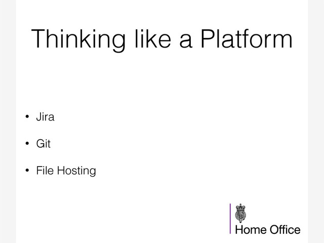 Thinking like a Platform
• Jira
• Git
• File Hosting
