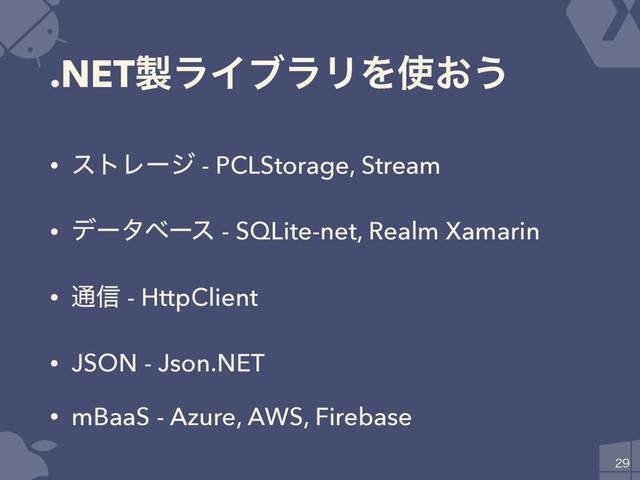 .NET੡ϥΠϒϥϦΛ࢖͓͏
• ετϨʔδ - PCLStorage, Stream
• σʔλϕʔε - SQLite-net, Realm Xamarin
• ௨৴ - HttpClient
• JSON - Json.NET
• mBaaS - Azure, AWS, Firebase

