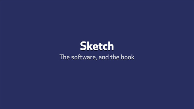 Sketch
The software, and the book
