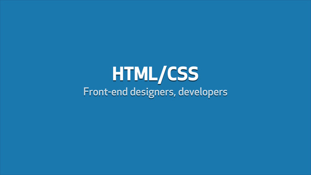 HTML/CSS
Front-end designers, developers
