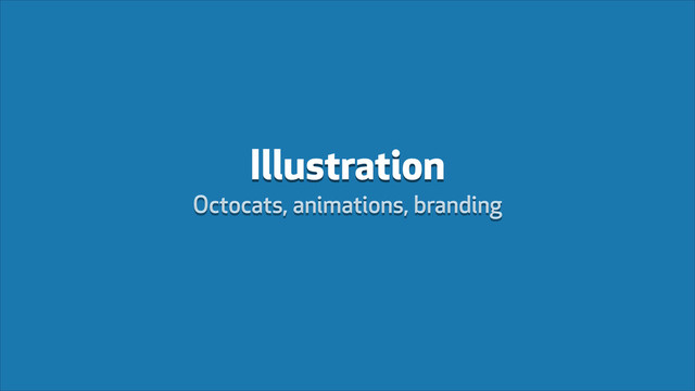 Illustration
Octocats, animations, branding
