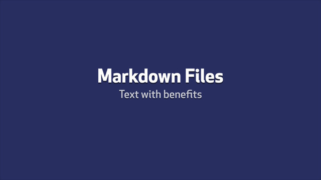 Markdown Files
Text with beneﬁts
