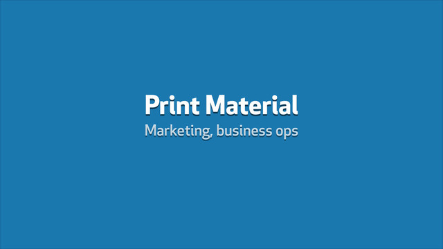 Print Material
Marketing, business ops
