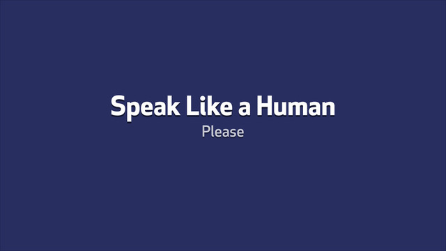 Speak Like a Human
Please
