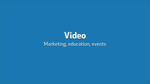 Video
Marketing, education, events
