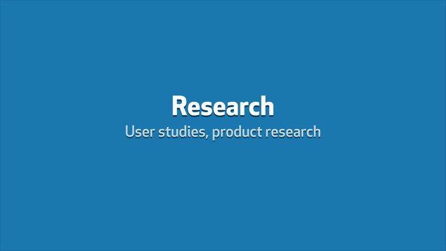 Research
User studies, product research
