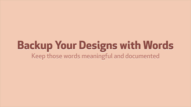 Backup Your Designs with Words
Keep those words meaningful and documented
