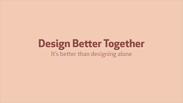 Design Better Together
It’s better than designing alone
