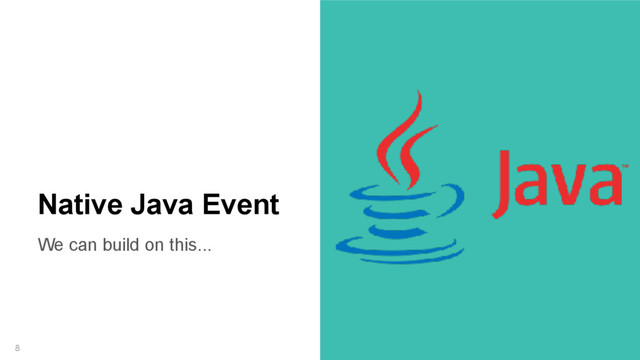 We can build on this...
8
Native Java Event
