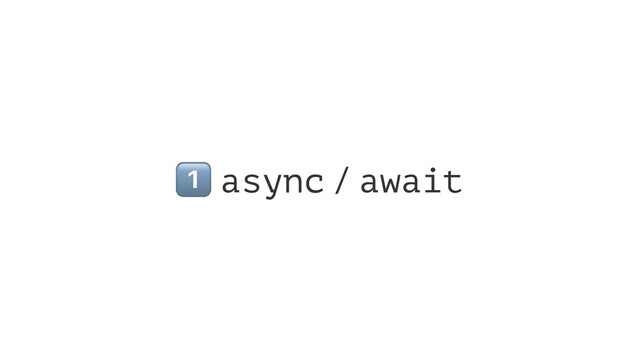 !
async / await

