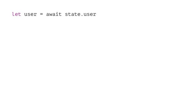 let user = await state.user
