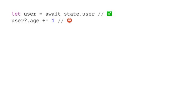 let user = await state.user //
user?.age += 1 //
⛔
