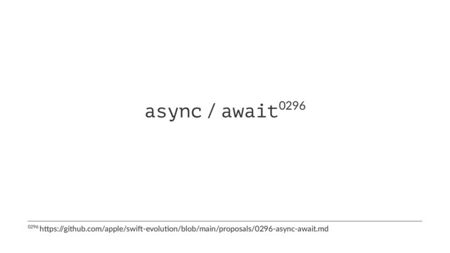 async / await0296
0296 h'ps:/
/github.com/apple/swi9-evolu