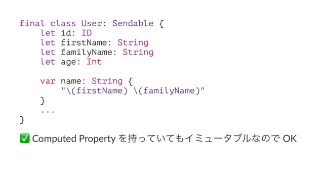 final class User: Sendable {
let id: ID
let firstName: String
let familyName: String
let age: Int
var name: String {
"\(firstName) \(familyName)"
}
...
}
✅
Computed Property Λ͍࣋ͬͯͯ΋ΠϛϡʔλϒϧͳͷͰ OK

