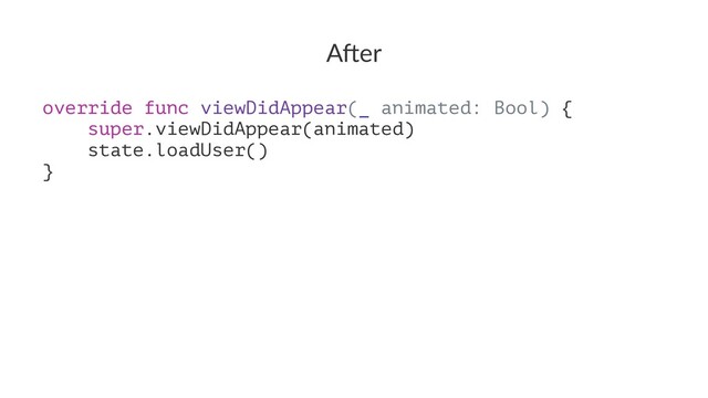 A"er
override func viewDidAppear(_ animated: Bool) {
super.viewDidAppear(animated)
state.loadUser()
}
