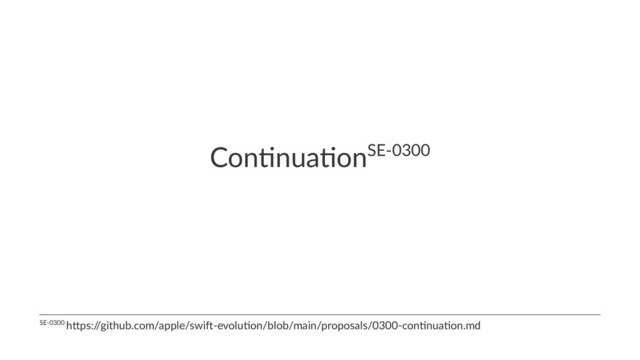 Con$nua$onSE-0300
SE-0300 h(ps:/
/github.com/apple/swi:-evolu