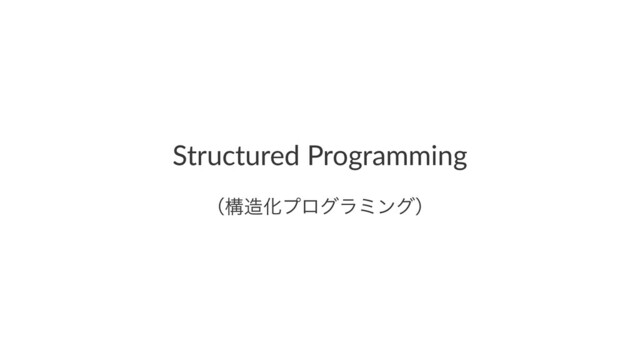 Structured Programming
ʢߏ଄Խϓϩάϥϛϯάʣ
