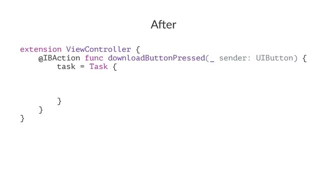 A"er
extension ViewController {
@IBAction func downloadButtonPressed(_ sender: UIButton) {
task = Task {
}
}
}
