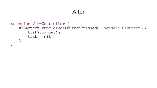 A"er
extension ViewController {
@IBAction func cancelButtonPressed(_ sender: UIButton) {
task?.cancel()
task = nil
}
}
