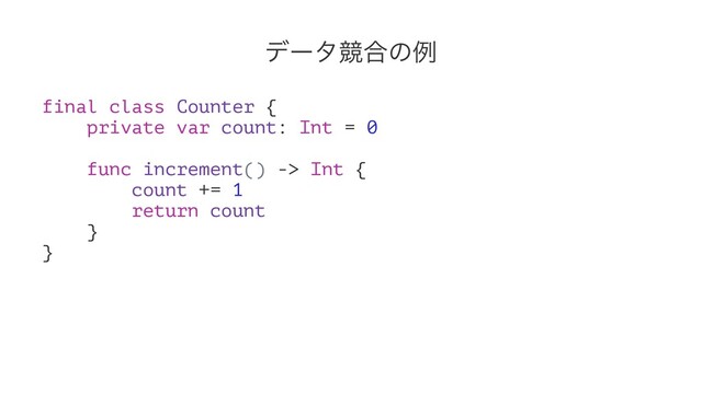 σʔλڝ߹ͷྫ
final class Counter {
private var count: Int = 0
func increment() -> Int {
count += 1
return count
}
}
